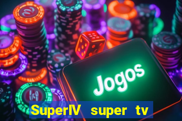 SuperIV super tv ao vivo super super